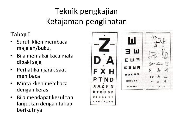 Teknik pengkajian Ketajaman penglihatan Tahap I • Suruh klien membaca majalah/buku, • Bila memakai Teknik pengkajian Ketajaman penglihatan Tahap I • Suruh klien membaca majalah/buku, • Bila memakai