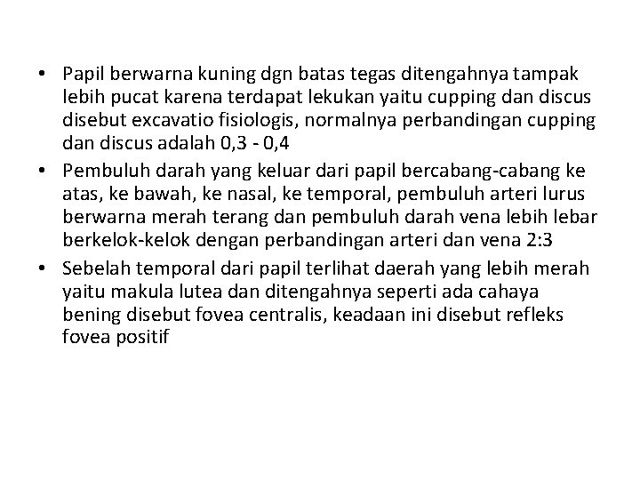 • Papil berwarna kuning dgn batas tegas ditengahnya tampak lebih pucat karena terdapat • Papil berwarna kuning dgn batas tegas ditengahnya tampak lebih pucat karena terdapat