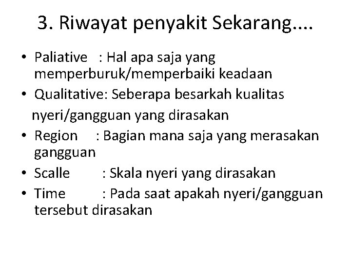 3. Riwayat penyakit Sekarang. . • Paliative : Hal apa saja yang memperburuk/memperbaiki keadaan 3. Riwayat penyakit Sekarang. . • Paliative : Hal apa saja yang memperburuk/memperbaiki keadaan