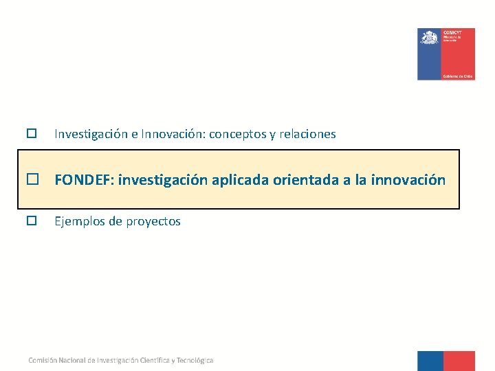 o Investigación e Innovación: conceptos y relaciones o FONDEF: investigación aplicada orientada a la