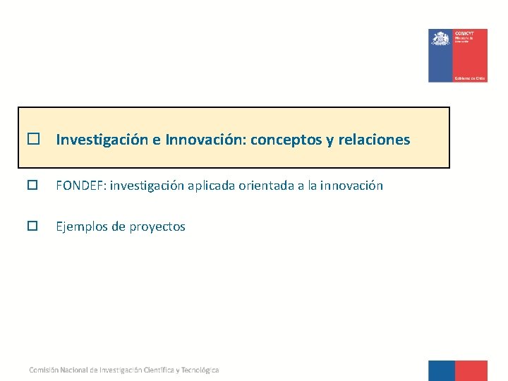 o Investigación e Innovación: conceptos y relaciones o FONDEF: investigación aplicada orientada a la