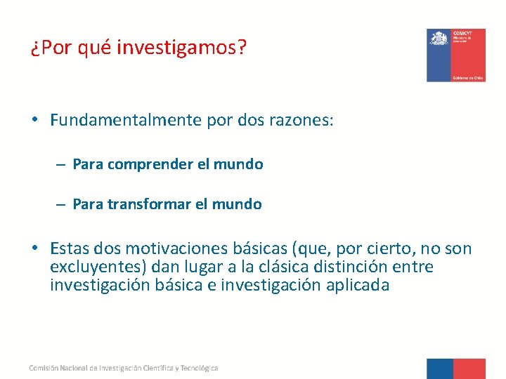 ¿Por qué investigamos? • Fundamentalmente por dos razones: – Para comprender el mundo –