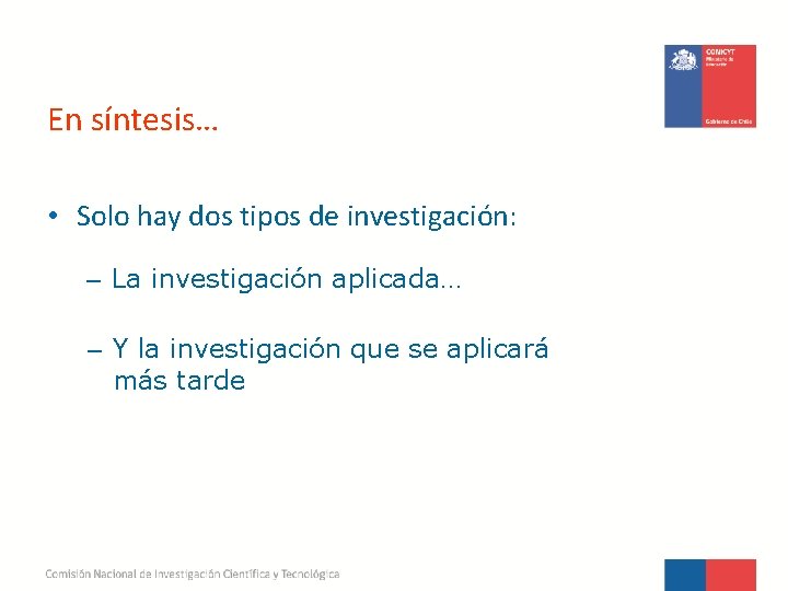 En síntesis… • Solo hay dos tipos de investigación: – La investigación aplicada… –