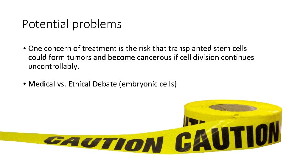 Potential problems • One concern of treatment is the risk that transplanted stem cells