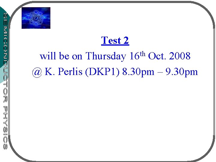 Test 2 will be on Thursday 16 th Oct. 2008 @ K. Perlis (DKP