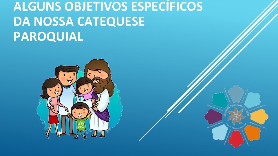 ALGUNS OBJETIVOS ESPECÍFICOS DA NOSSA CATEQUESE PAROQUIAL 