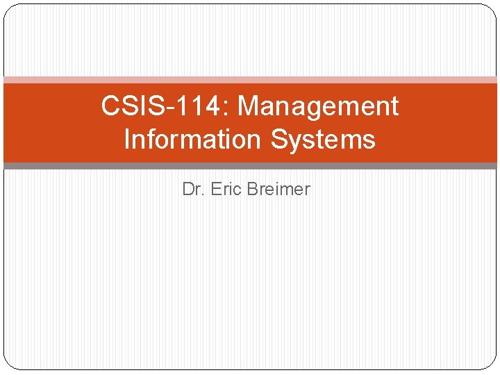 CSIS-114: Management Information Systems Dr. Eric Breimer 