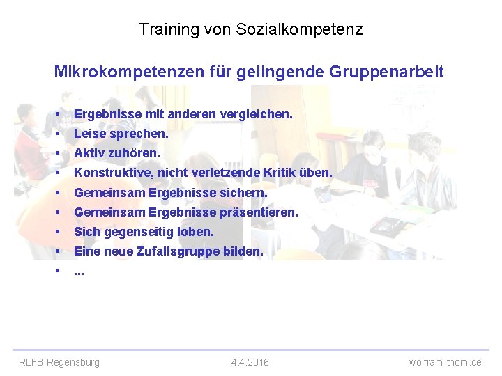 Training von Sozialkompetenz Mikrokompetenzen für gelingende Gruppenarbeit § Ergebnisse mit anderen vergleichen. § Leise