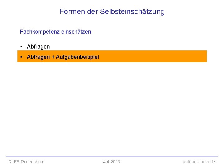 Formen der Selbsteinschätzung Fachkompetenz einschätzen § Abfragen + Aufgabenbeispiel RLFB Regensburg 4. 4. 2016 Formen der Selbsteinschätzung Fachkompetenz einschätzen § Abfragen + Aufgabenbeispiel RLFB Regensburg 4. 4. 2016
