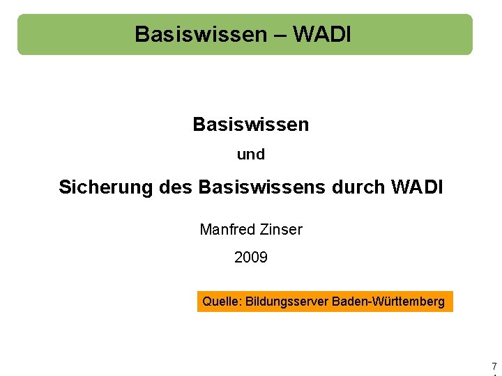 Basiswissen – WADI Basiswissen und Sicherung des Basiswissens durch WADI Manfred Zinser 2009 Quelle: Basiswissen – WADI Basiswissen und Sicherung des Basiswissens durch WADI Manfred Zinser 2009 Quelle: