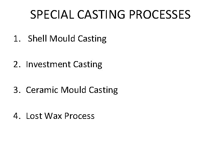 SPECIAL CASTING PROCESSES 1. Shell Mould Casting 2. Investment Casting 3. Ceramic Mould Casting SPECIAL CASTING PROCESSES 1. Shell Mould Casting 2. Investment Casting 3. Ceramic Mould Casting