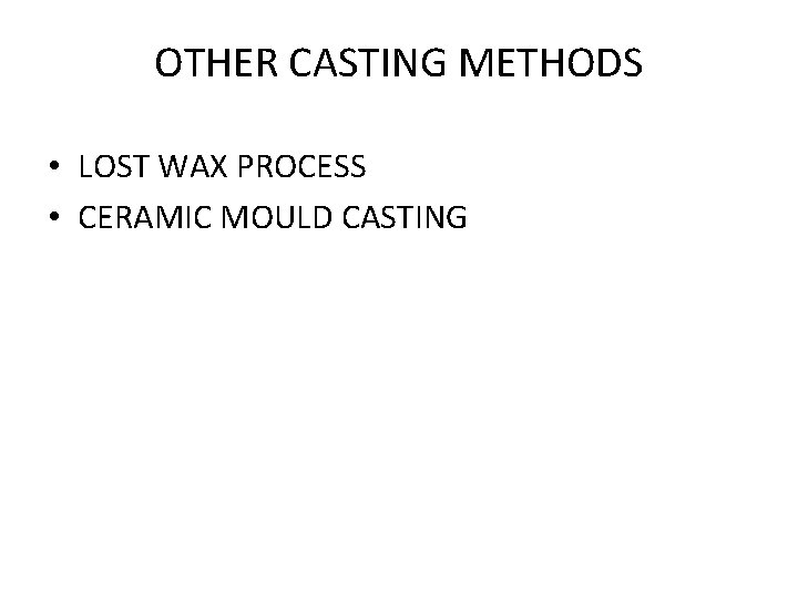 OTHER CASTING METHODS • LOST WAX PROCESS • CERAMIC MOULD CASTING OTHER CASTING METHODS • LOST WAX PROCESS • CERAMIC MOULD CASTING