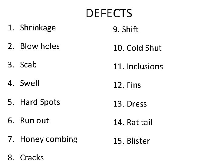 DEFECTS 1. Shrinkage 9. Shift 2. Blow holes 10. Cold Shut 3. Scab 11. DEFECTS 1. Shrinkage 9. Shift 2. Blow holes 10. Cold Shut 3. Scab 11.