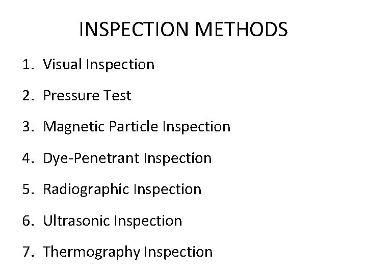 INSPECTION METHODS 1. Visual Inspection 2. Pressure Test 3. Magnetic Particle Inspection 4. Dye-Penetrant INSPECTION METHODS 1. Visual Inspection 2. Pressure Test 3. Magnetic Particle Inspection 4. Dye-Penetrant