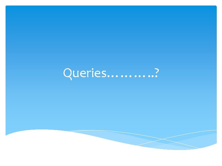 Queries………. . ? Queries………. . ?