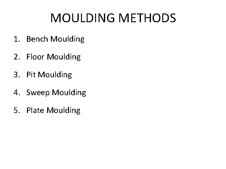 MOULDING METHODS 1. Bench Moulding 2. Floor Moulding 3. Pit Moulding 4. Sweep Moulding MOULDING METHODS 1. Bench Moulding 2. Floor Moulding 3. Pit Moulding 4. Sweep Moulding