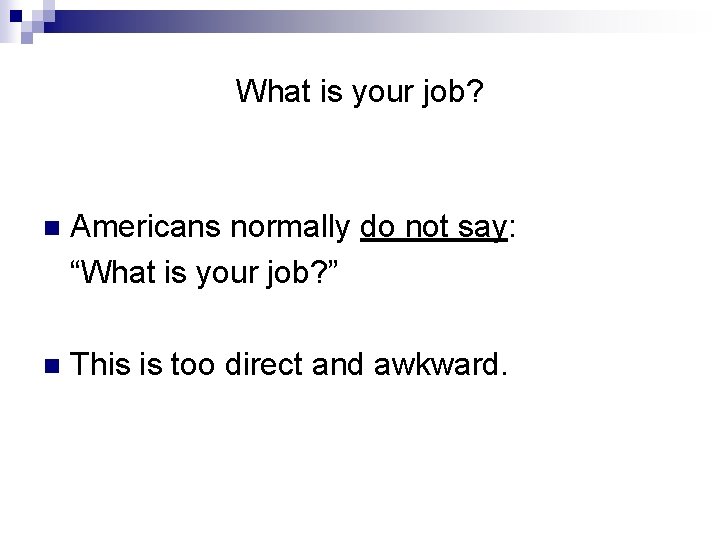 What is your job? n Americans normally do not say: “What is your job?