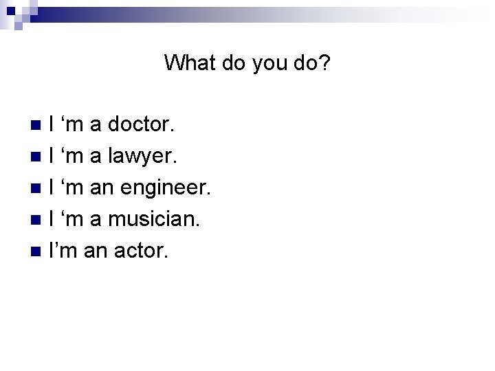 What do you do? I ‘m a doctor. n I ‘m a lawyer. n