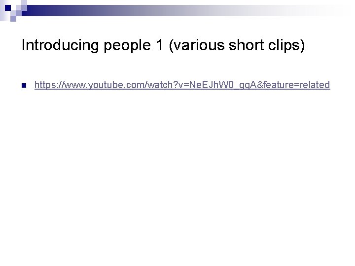 Introducing people 1 (various short clips) n https: //www. youtube. com/watch? v=Ne. EJh. W