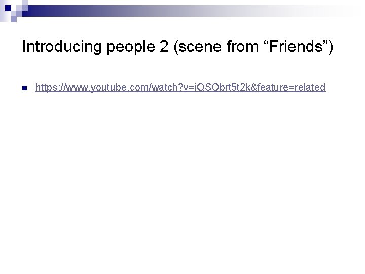 Introducing people 2 (scene from “Friends”) n https: //www. youtube. com/watch? v=i. QSObrt 5
