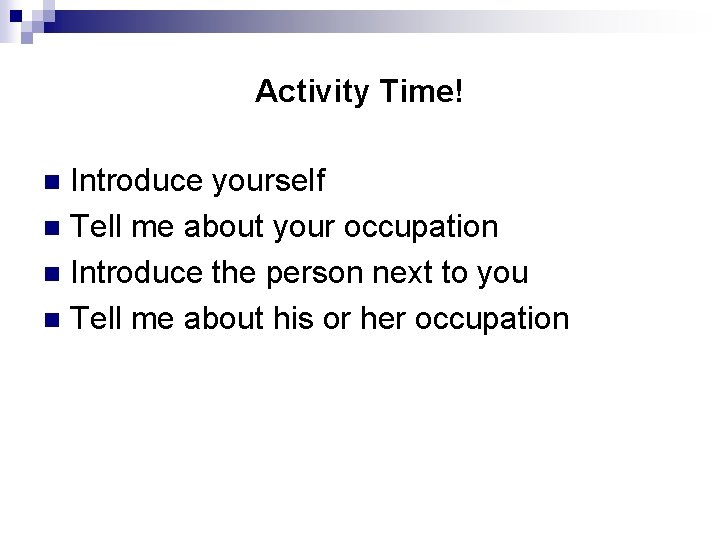 Activity Time! Introduce yourself n Tell me about your occupation n Introduce the person