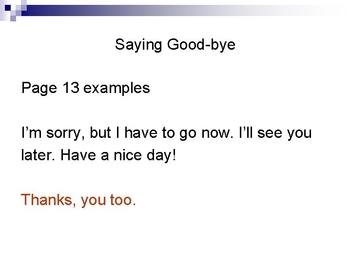 Saying Good-bye Page 13 examples I’m sorry, but I have to go now. I’ll