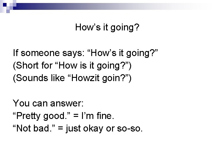 How’s it going? If someone says: “How’s it going? ” (Short for “How is