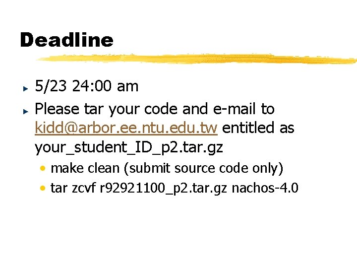 Deadline 5/23 24: 00 am Please tar your code and e-mail to kidd@arbor. ee. Deadline 5/23 24: 00 am Please tar your code and e-mail to kidd@arbor. ee.
