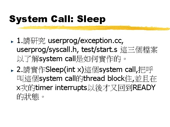 System Call: Sleep 1. 請研究 userprog/exception. cc, userprog/syscall. h, test/start. s 這三個檔案 以了解system call是如何實作的。 System Call: Sleep 1. 請研究 userprog/exception. cc, userprog/syscall. h, test/start. s 這三個檔案 以了解system call是如何實作的。