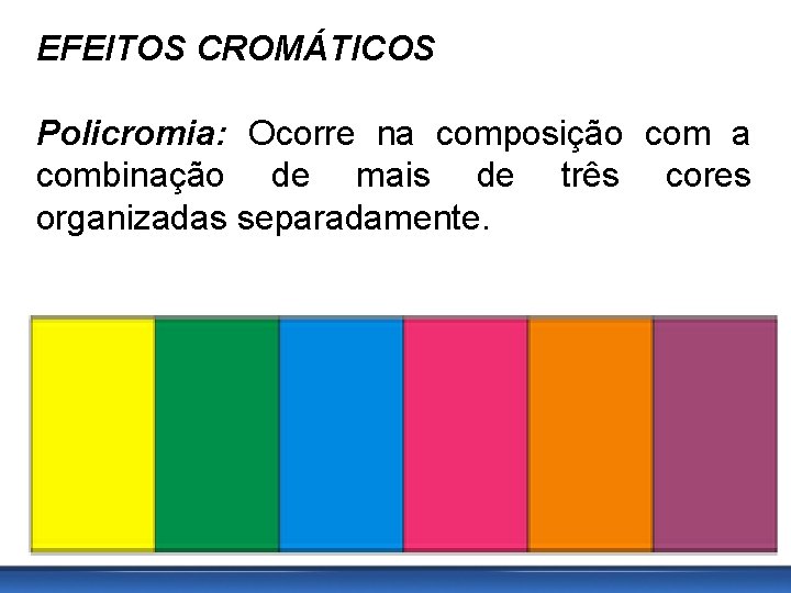 EFEITOS CROMÁTICOS Policromia: Ocorre na composição com a combinação de mais de três cores