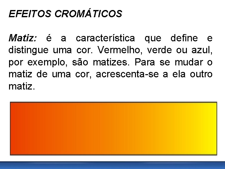 EFEITOS CROMÁTICOS Matiz: é a característica que define e distingue uma cor. Vermelho, verde