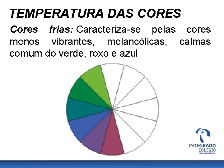 TEMPERATURA DAS CORES Cores frias: Caracteriza-se pelas cores menos vibrantes, melancólicas, calmas comum do