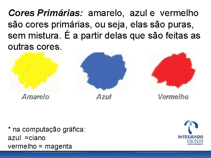 Cores Primárias: amarelo, azul e vermelho são cores primárias, ou seja, elas são puras,