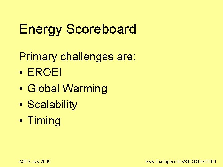 Energy Scoreboard Primary challenges are: • EROEI • Global Warming • Scalability • Timing