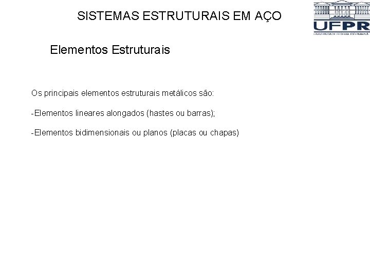SISTEMAS ESTRUTURAIS EM AÇO Elementos Estruturais Os principais elementos estruturais metálicos são: -Elementos lineares SISTEMAS ESTRUTURAIS EM AÇO Elementos Estruturais Os principais elementos estruturais metálicos são: -Elementos lineares