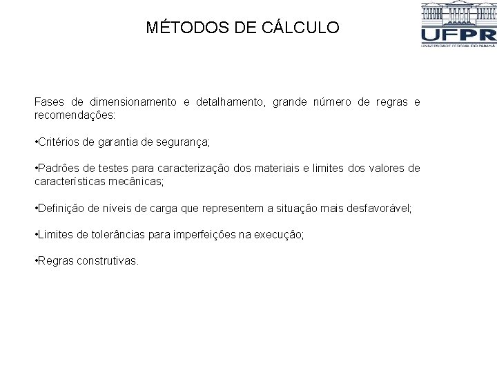 MÉTODOS DE CÁLCULO Fases de dimensionamento e detalhamento, grande número de regras e recomendações: MÉTODOS DE CÁLCULO Fases de dimensionamento e detalhamento, grande número de regras e recomendações:
