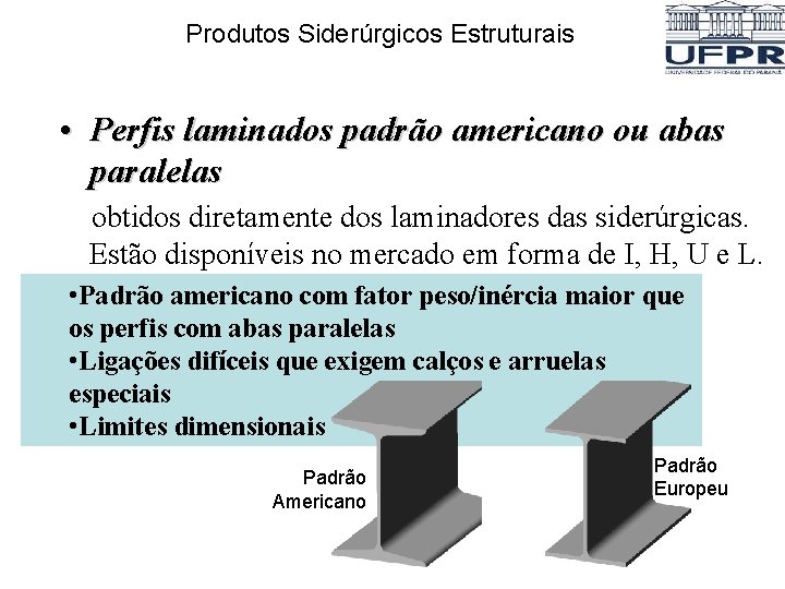 Produtos Siderúrgicos Estruturais • Perfis laminados padrão americano ou abas paralelas obtidos diretamente dos Produtos Siderúrgicos Estruturais • Perfis laminados padrão americano ou abas paralelas obtidos diretamente dos