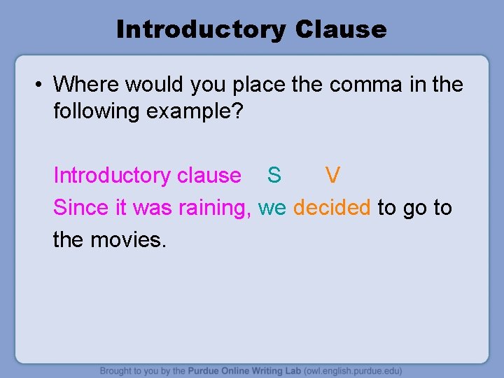 Introductory Clause • Where would you place the comma in the following example? Introductory