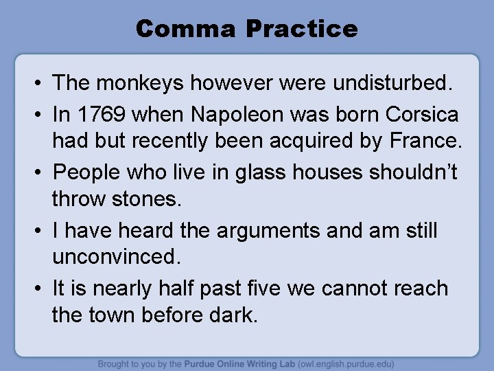 Comma Practice • The monkeys however were undisturbed. • In 1769 when Napoleon was