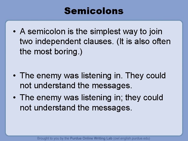 Semicolons • A semicolon is the simplest way to join two independent clauses. (It