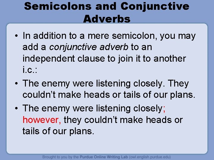 Semicolons and Conjunctive Adverbs • In addition to a mere semicolon, you may add