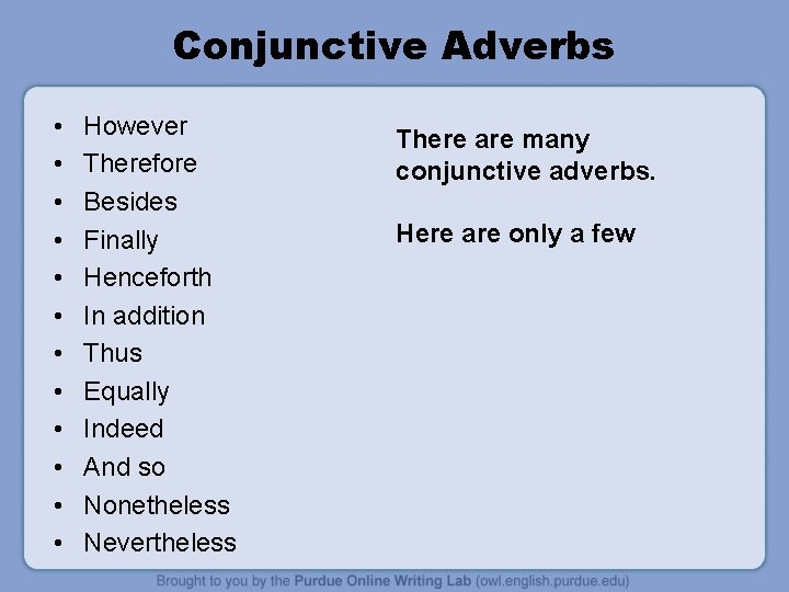 Conjunctive Adverbs • • • However Therefore Besides Finally Henceforth In addition Thus Equally