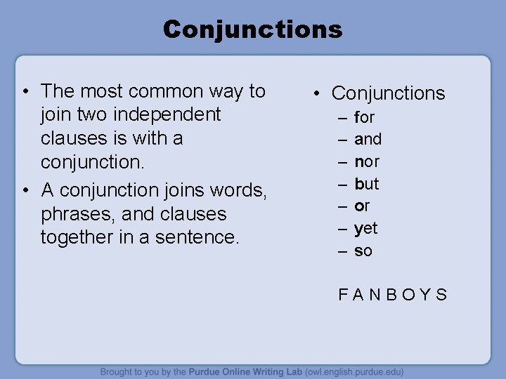 Conjunctions • The most common way to join two independent clauses is with a