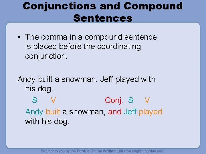 Conjunctions and Compound Sentences • The comma in a compound sentence is placed before
