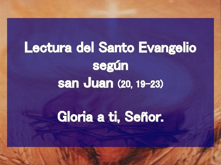 Lectura del Santo Evangelio según san Juan (20, 19 -23) Gloria a ti, Señor.