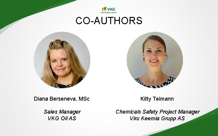 CO-AUTHORS Diana Berseneva, MSc Kitty Teimann Sales Manager VKG Oil AS Chemicals Safety Project CO-AUTHORS Diana Berseneva, MSc Kitty Teimann Sales Manager VKG Oil AS Chemicals Safety Project