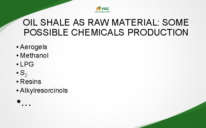 OIL SHALE AS RAW MATERIAL: SOME POSSIBLE CHEMICALS PRODUCTION • Aerogels • Methanol • OIL SHALE AS RAW MATERIAL: SOME POSSIBLE CHEMICALS PRODUCTION • Aerogels • Methanol •