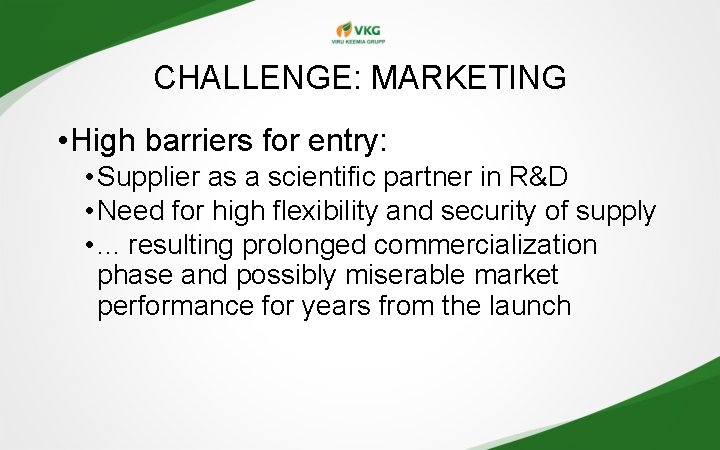 CHALLENGE: MARKETING • High barriers for entry: • Supplier as a scientific partner in CHALLENGE: MARKETING • High barriers for entry: • Supplier as a scientific partner in