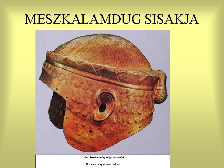 MESZKALAMDUG SISAKJA 5. ábra: Meszkalamdug sisakja elektronból 15 karátos arany és ezüst ötvözete 