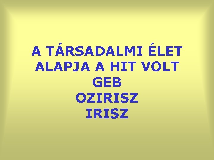 A TÁRSADALMI ÉLET ALAPJA A HIT VOLT GEB OZIRISZ 